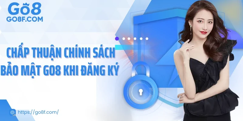 Chấp thuận chính sách bảo mật Go8 khi đăng ký 