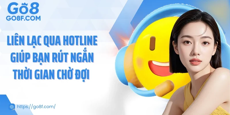 Liên lạc qua hotline giúp bạn rút ngắn thời gian chờ đợi 