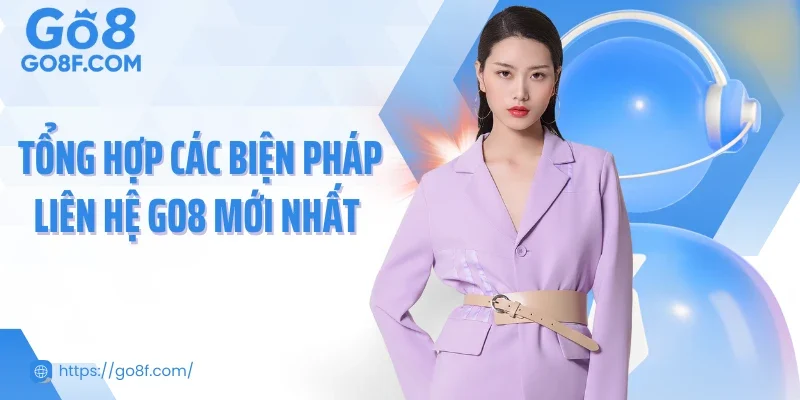 Tổng hợp các biện pháp liên hệ Go8 mới nhất 