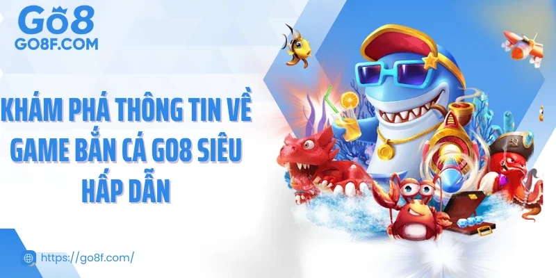 Khám phá thông tin về game bắn cá Go8 siêu hấp dẫn