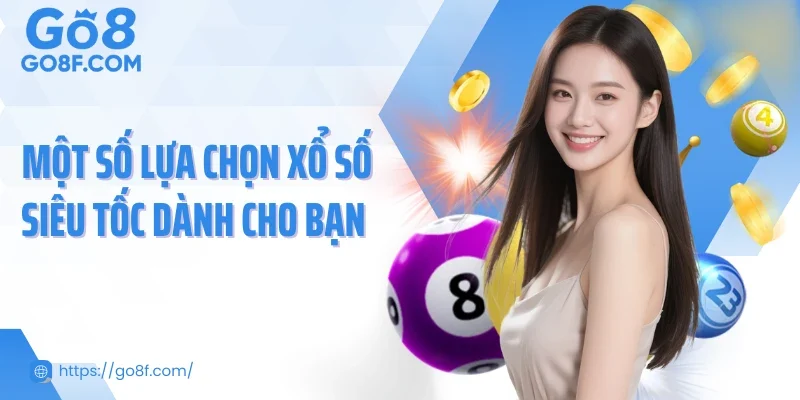 Một số lựa chọn xổ số siêu tốc dành cho bạn 