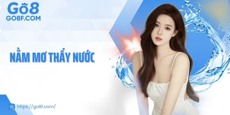 Nằm Mơ Thấy Nước Dự Báo Điều Gì Và Những Giải Mã Cụ Thể 