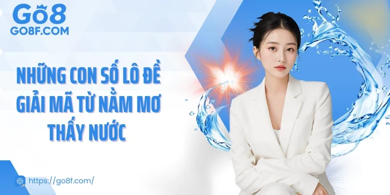 Những con số lô đề giải mã từ nằm mơ thấy nước 