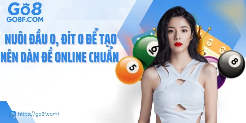 Nuôi đầu 0, đít 0 để tạo nên dàn đề online chuẩn 