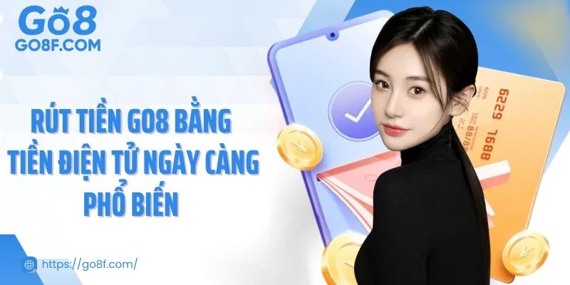 Rút tiền Go8 bằng tiền điện tử ngày càng phổ biến 