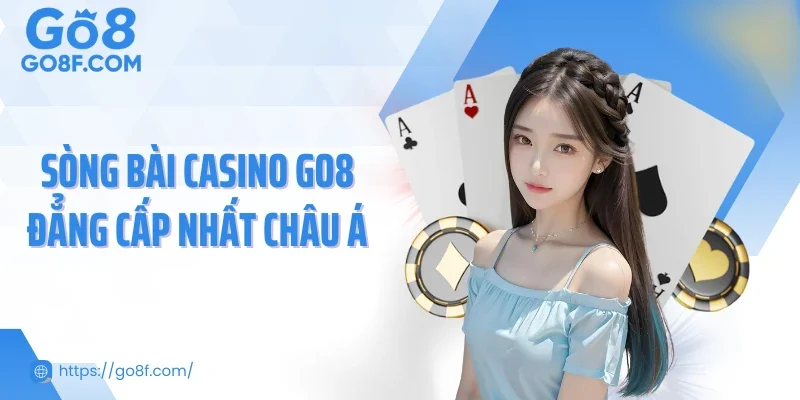 Sòng bài casino GO8 đẳng cấp nhất châu Á