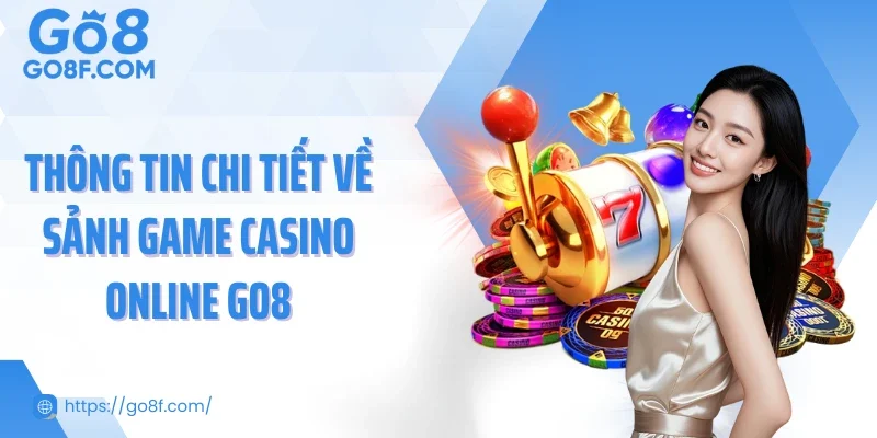 Thông tin chi tiết về sảnh game casino online Go8