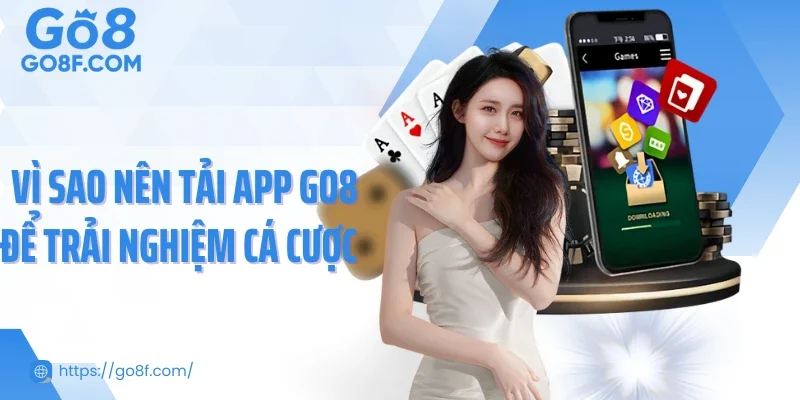 Vì sao nên tải app Go8 để trải nghiệm cá cược 