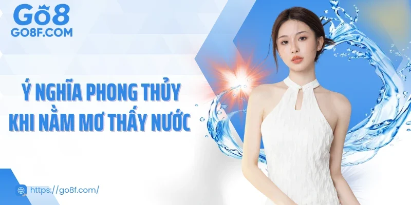 Ý nghĩa phong thủy khi nằm mơ thấy nước 