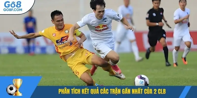 Phân tích kết quả các trận gần nhất của 2 CLB