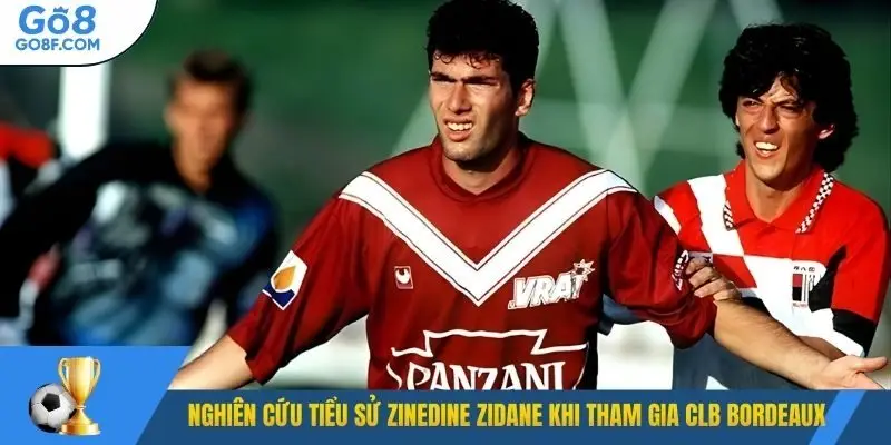 Nghiên cứu tiểu sử Zinedine Zidane khi tham gia CLb Bordeaux