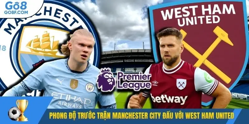 Phong độ trước trận Manchester City đấu với West Ham United
